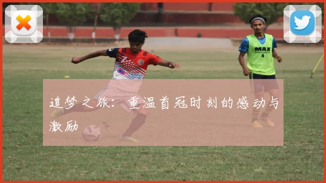 追梦之旅：重温首冠时刻的感动与激励