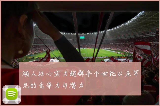湖人核心实力超群半个世纪以来罕见的竞争力与潜力
