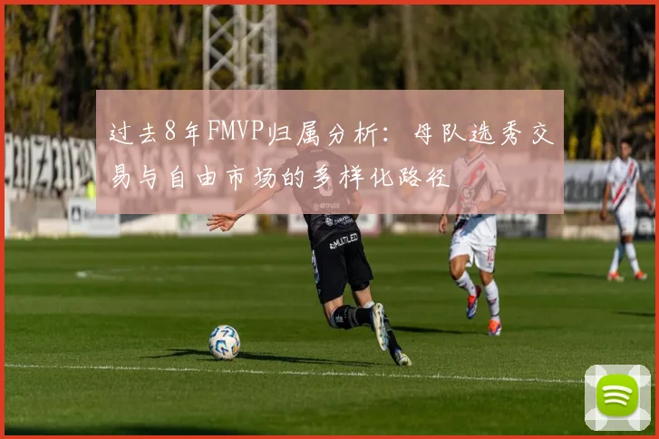 过去8年FMVP归属分析：母队选秀交易与自由市场的多样化路径